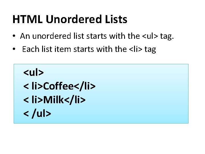 HTML Unordered Lists • An unordered list starts with the <ul> tag. • Each