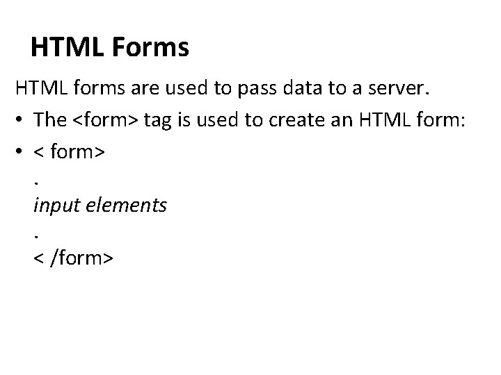 HTML Forms HTML forms are used to pass data to a server. • The