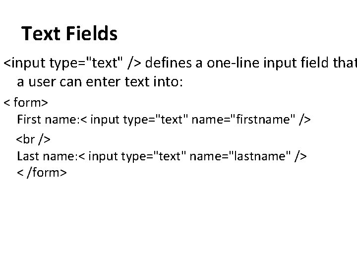 Text Fields <input type="text" /> defines a one-line input field that a user can