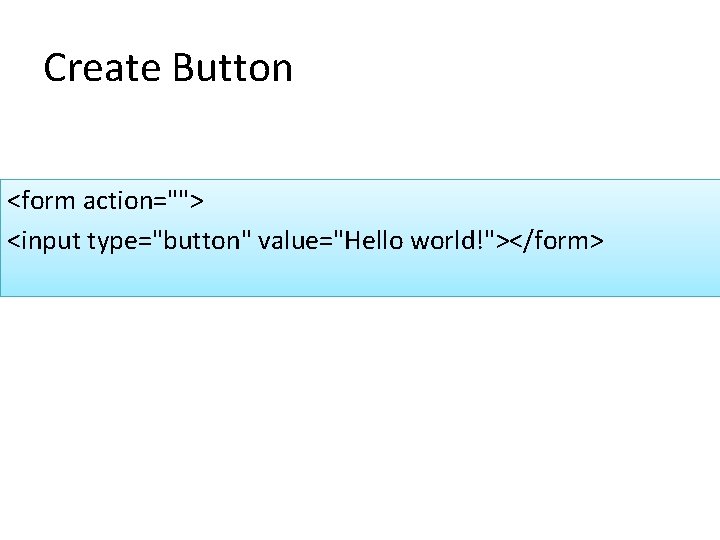 Create Button <form action=""> <input type="button" value="Hello world!"></form> 