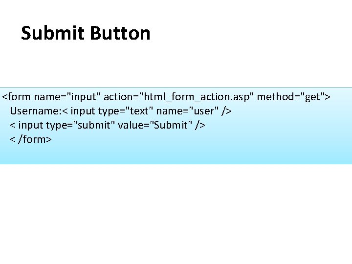 Submit Button <form name="input" action="html_form_action. asp" method="get"> Username: < input type="text" name="user" /> <