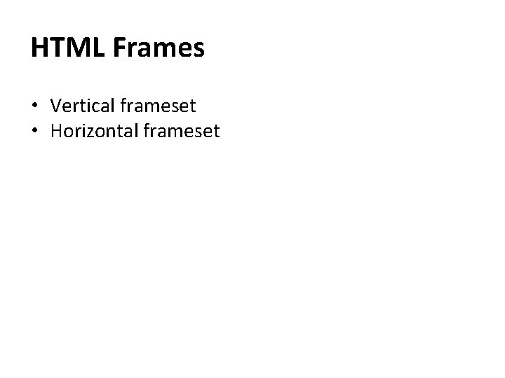 HTML Frames • Vertical frameset • Horizontal frameset 