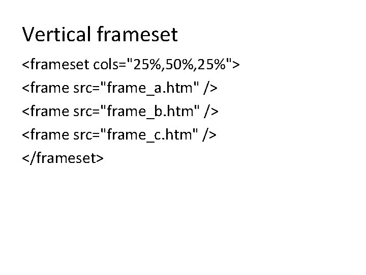 Vertical frameset <frameset cols="25%, 50%, 25%"> <frame src="frame_a. htm" /> <frame src="frame_b. htm" />