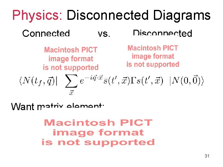 Physics: Disconnected Diagrams Connected vs. Disconnected Want matrix element: 31 Physics: Disconnected Diagrams Connected vs. Disconnected Want matrix element: 31