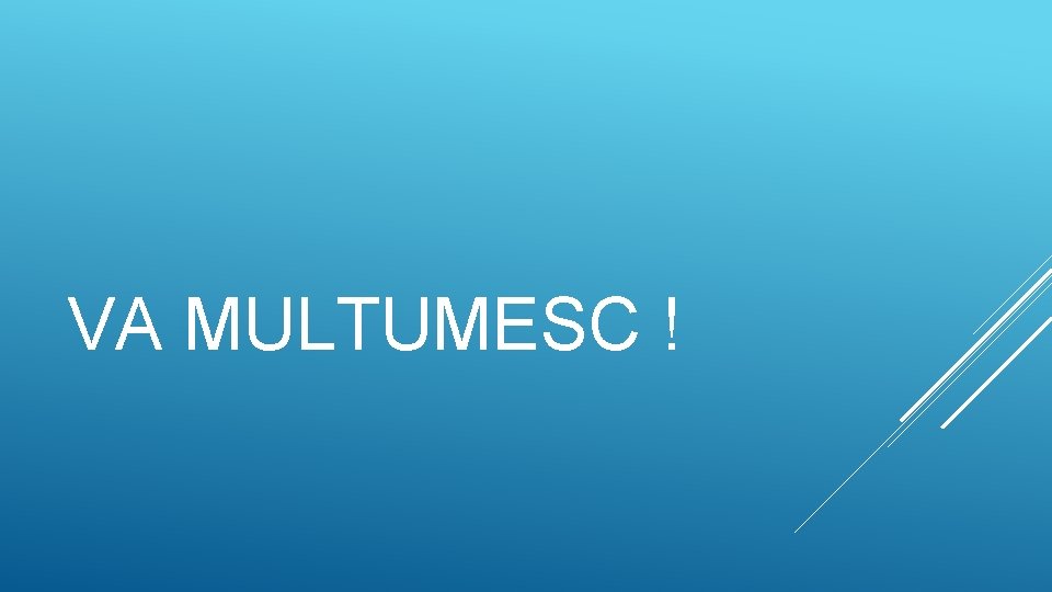 VA MULTUMESC ! 