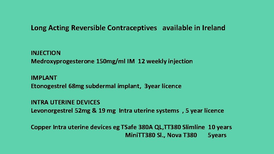 Long Acting Reversible Contraceptives available in Ireland INJECTION Medroxyprogesterone 150 mg/ml IM 12 weekly