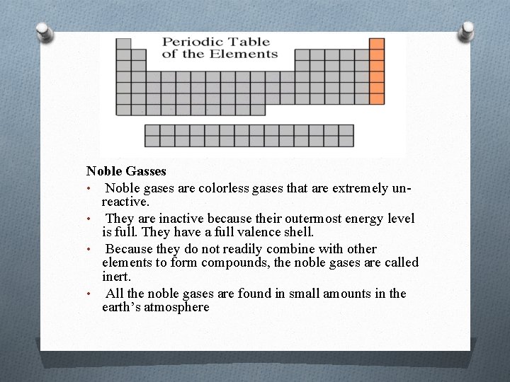 Noble Gasses • Noble gases are colorless gases that are extremely unreactive. • They