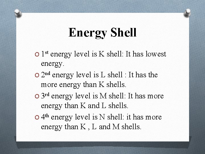 Energy Shell O 1 st energy level is K shell: It has lowest energy.