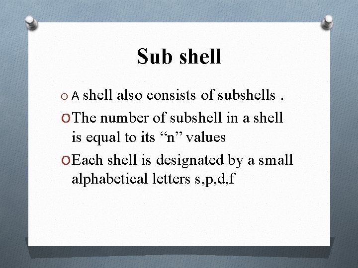 Sub shell also consists of subshells. O The number of subshell in a shell