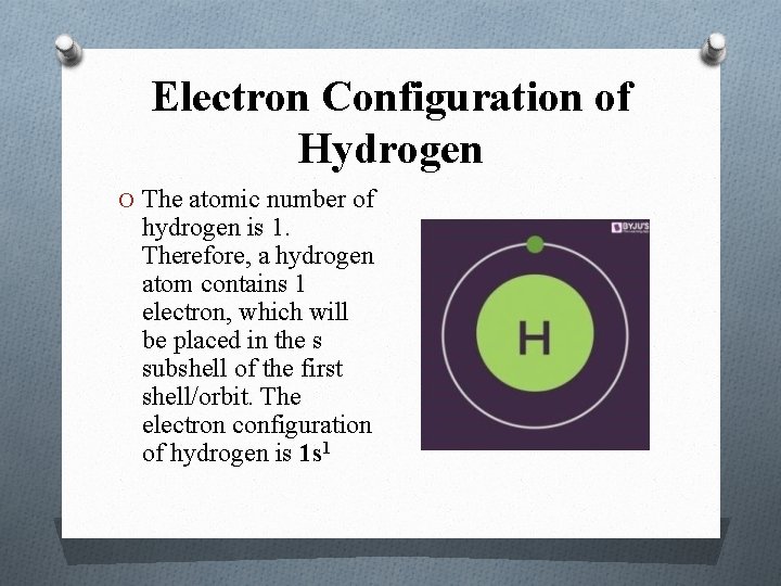 Electron Configuration of Hydrogen O The atomic number of hydrogen is 1. Therefore, a