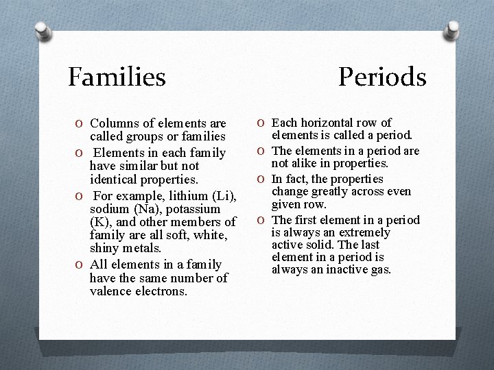 Families O Columns of elements are called groups or families O Elements in each