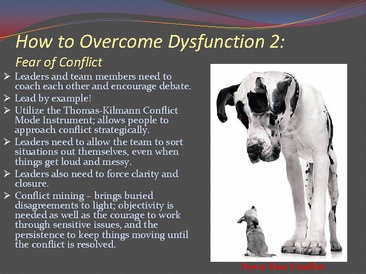 How to Overcome Dysfunction 2: Fear of Conflict Ø Leaders and team members need