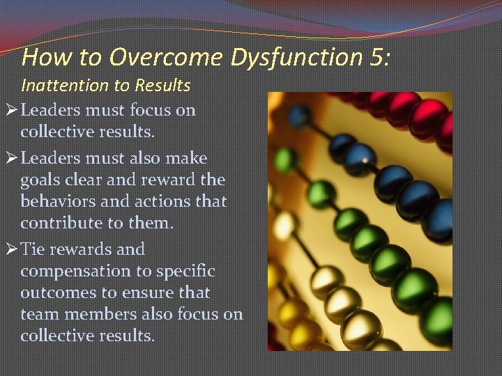 How to Overcome Dysfunction 5: Inattention to Results Ø Leaders must focus on collective