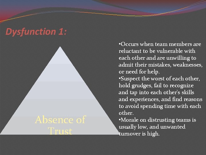 Dysfunction 1: Absence of Trust • Occurs when team members are reluctant to be