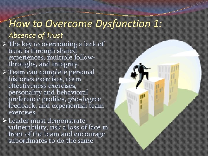 How to Overcome Dysfunction 1: Absence of Trust Ø The key to overcoming a