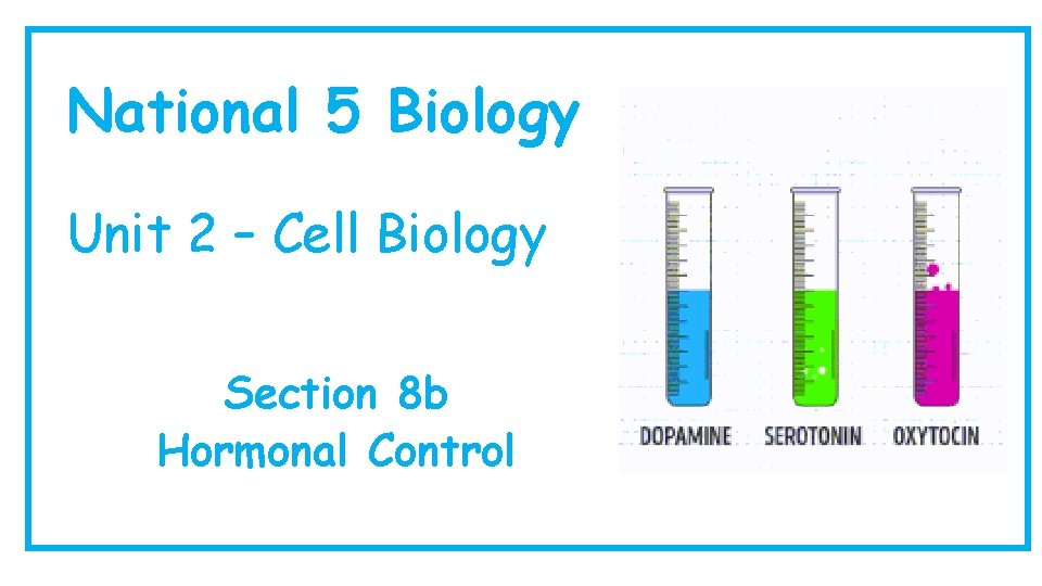 National 5 Biology Unit 2 – Cell Biology Section 8 b Hormonal Control 