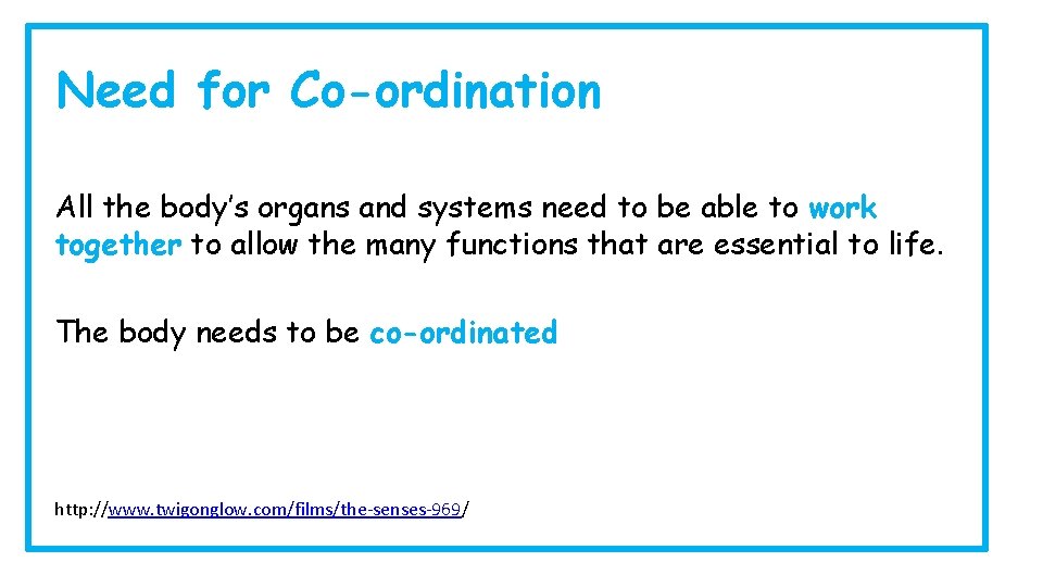 Need for Co-ordination All the body’s organs and systems need to be able to