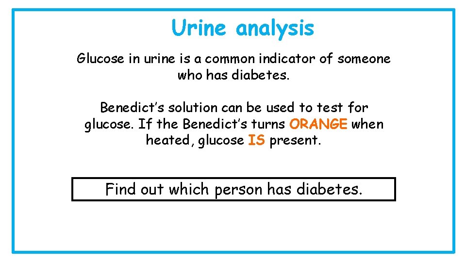 Urine analysis Glucose in urine is a common indicator of someone who has diabetes.