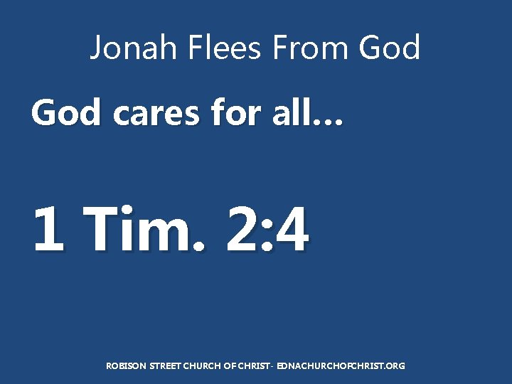 Jonah Flees From God cares for all… 1 Tim. 2: 4 ROBISON STREET CHURCH