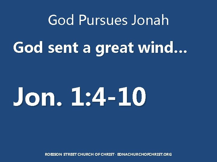 God Pursues Jonah God sent a great wind… Jon. 1: 4 -10 ROBISON STREET