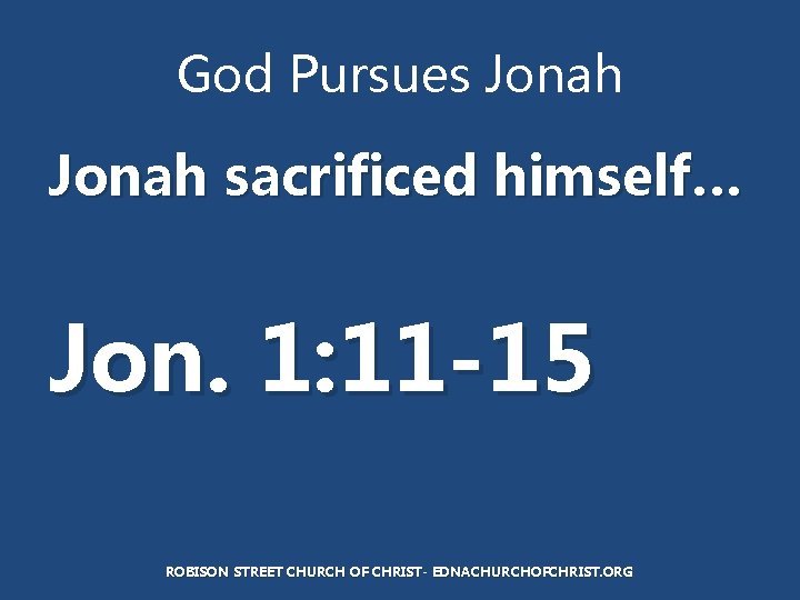 God Pursues Jonah sacrificed himself… Jon. 1: 11 -15 ROBISON STREET CHURCH OF CHRIST-