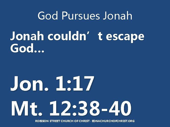 God Pursues Jonah couldn’t escape God… Jon. 1: 17 Mt. 12: 38 -40 ROBISON