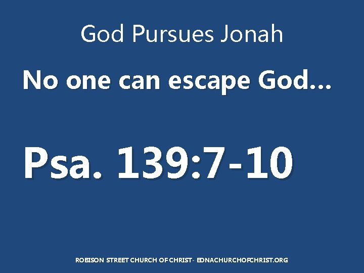 God Pursues Jonah No one can escape God… Psa. 139: 7 -10 ROBISON STREET