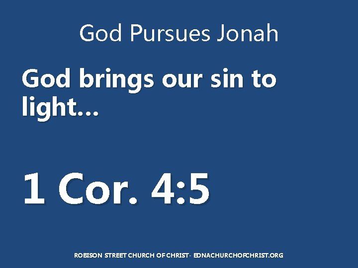 God Pursues Jonah God brings our sin to light… 1 Cor. 4: 5 ROBISON