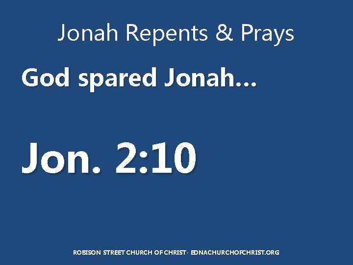 Jonah Repents & Prays God spared Jonah… Jon. 2: 10 ROBISON STREET CHURCH OF