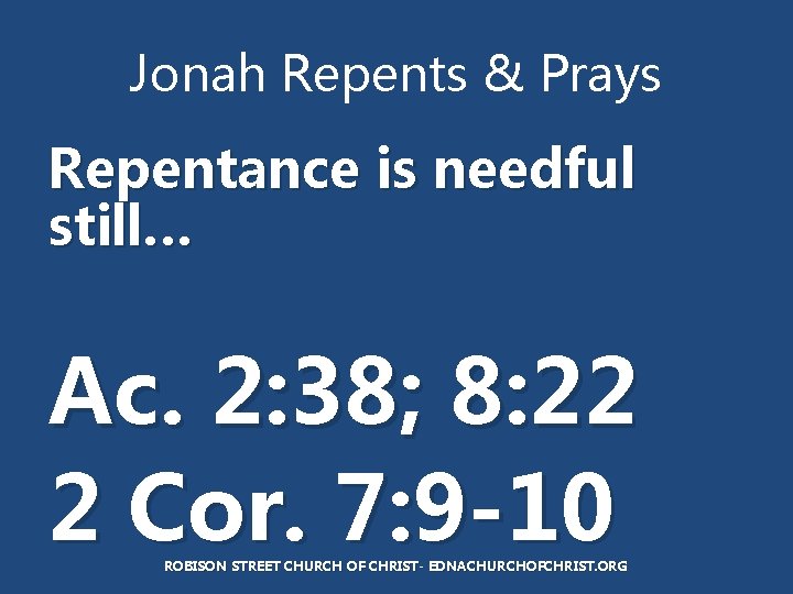 Jonah Repents & Prays Repentance is needful still… Ac. 2: 38; 8: 22 2