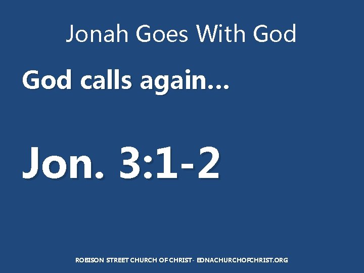 Jonah Goes With God calls again… Jon. 3: 1 -2 ROBISON STREET CHURCH OF