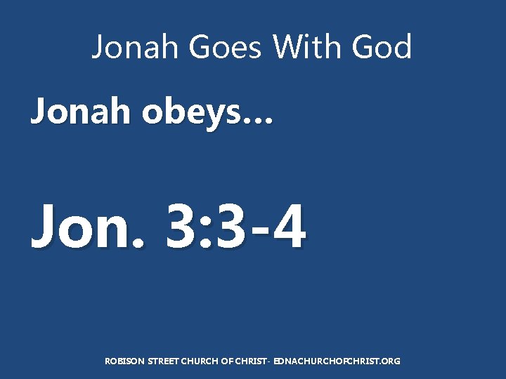 Jonah Goes With God Jonah obeys… Jon. 3: 3 -4 ROBISON STREET CHURCH OF