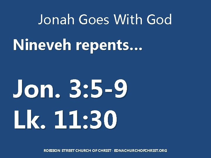 Jonah Goes With God Nineveh repents… Jon. 3: 5 -9 Lk. 11: 30 ROBISON