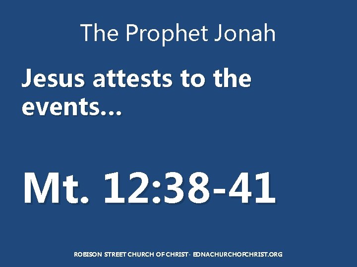 The Prophet Jonah Jesus attests to the events… Mt. 12: 38 -41 ROBISON STREET