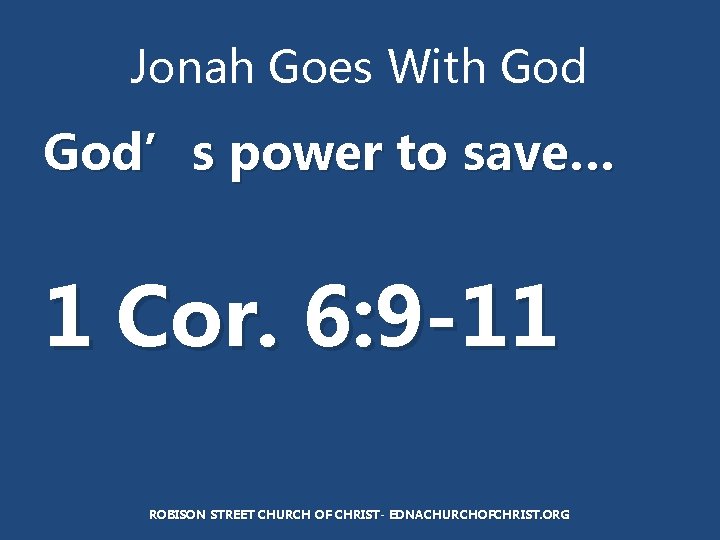 Jonah Goes With God’s power to save… 1 Cor. 6: 9 -11 ROBISON STREET