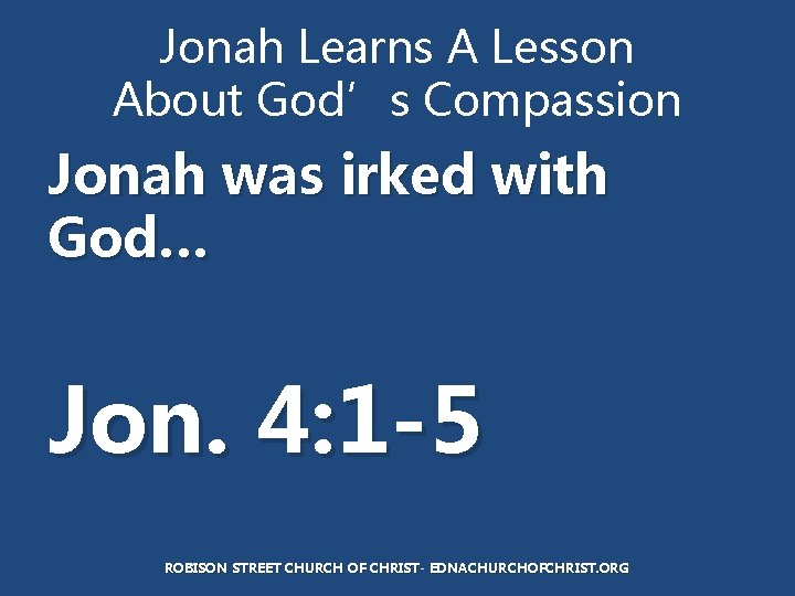 Jonah Learns A Lesson About God’s Compassion Jonah was irked with God… Jon. 4: