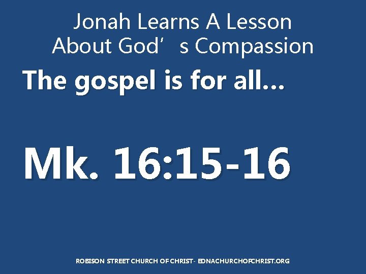 Jonah Learns A Lesson About God’s Compassion The gospel is for all… Mk. 16: