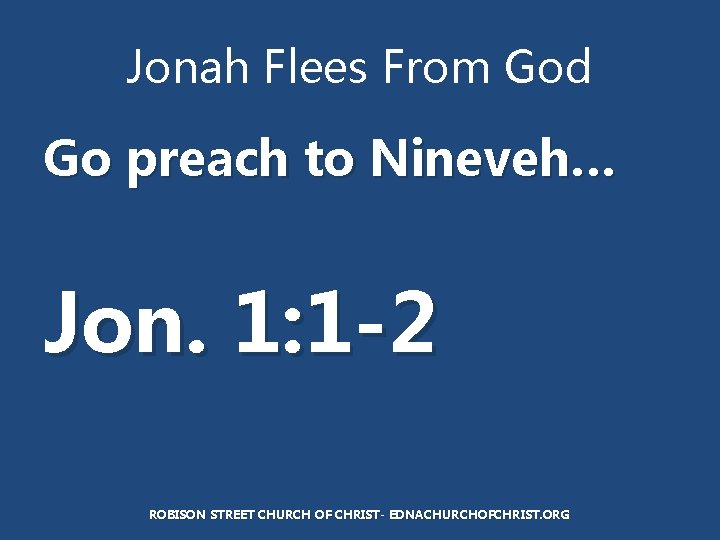 Jonah Flees From God Go preach to Nineveh… Jon. 1: 1 -2 ROBISON STREET