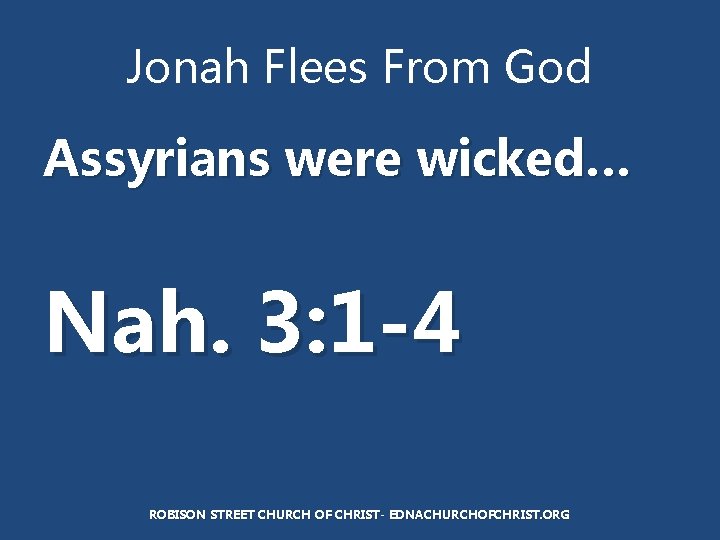 Jonah Flees From God Assyrians were wicked… Nah. 3: 1 -4 ROBISON STREET CHURCH