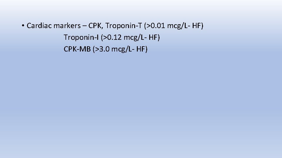  • Cardiac markers – CPK, Troponin-T (>0. 01 mcg/L- HF) Troponin-I (>0. 12