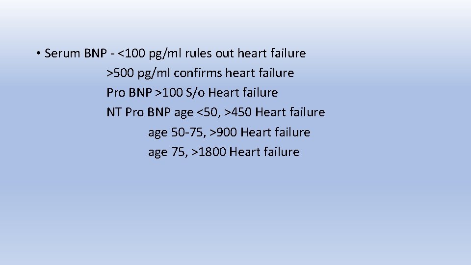  • Serum BNP - <100 pg/ml rules out heart failure >500 pg/ml confirms
