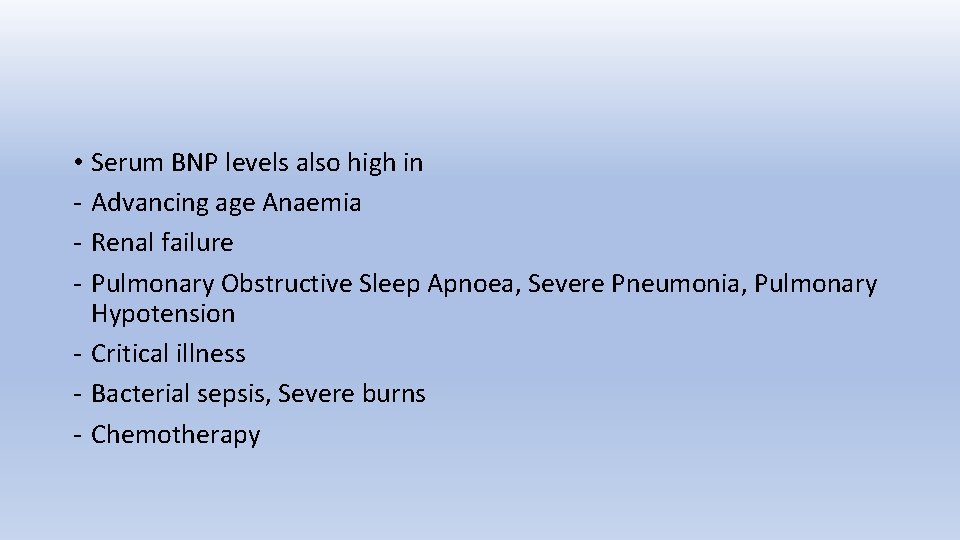 • Serum BNP levels also high in - Advancing age Anaemia - Renal