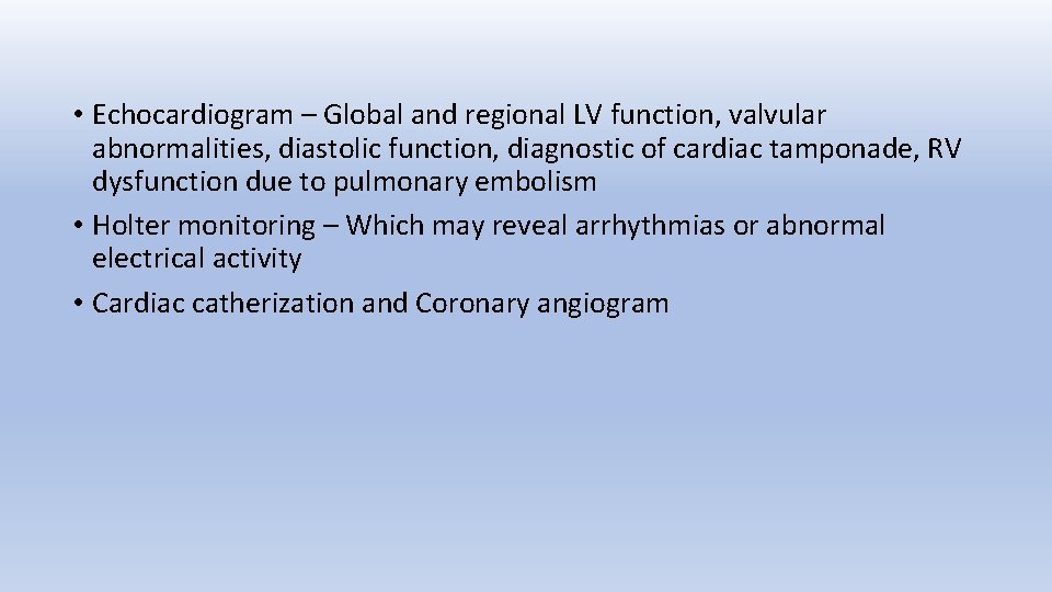  • Echocardiogram – Global and regional LV function, valvular abnormalities, diastolic function, diagnostic