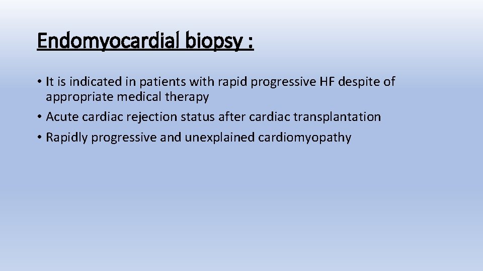 Endomyocardial biopsy : • It is indicated in patients with rapid progressive HF despite