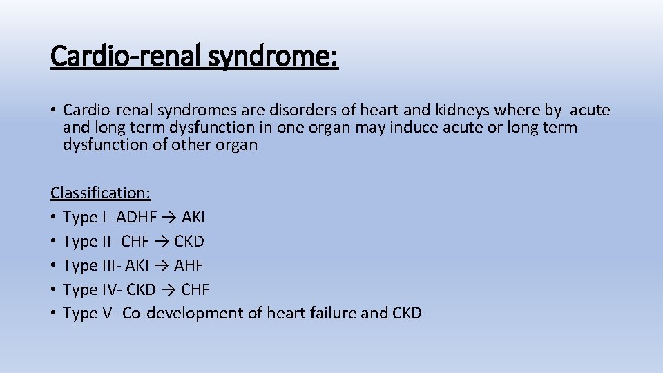 Cardio-renal syndrome: • Cardio-renal syndromes are disorders of heart and kidneys where by acute