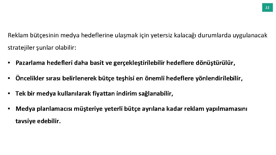 22 Reklam bütçesinin medya hedeflerine ulaşmak için yetersiz kalacağı durumlarda uygulanacak stratejiler şunlar olabilir: