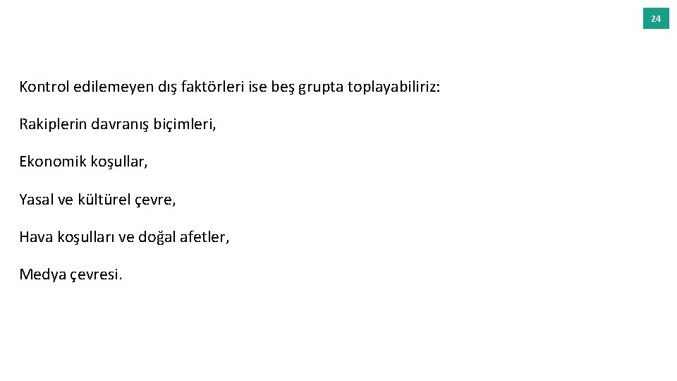 24 Kontrol edilemeyen dış faktörleri ise beş grupta toplayabiliriz: Rakiplerin davranış biçimleri, Ekonomik koşullar,
