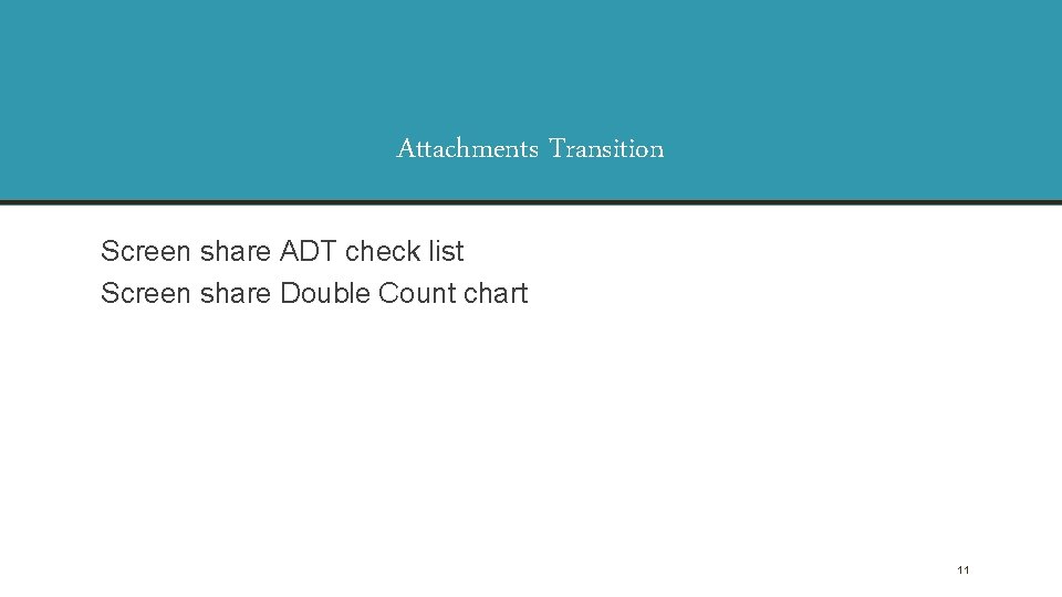 Attachments Transition Screen share ADT check list Screen share Double Count chart 11 Attachments Transition Screen share ADT check list Screen share Double Count chart 11