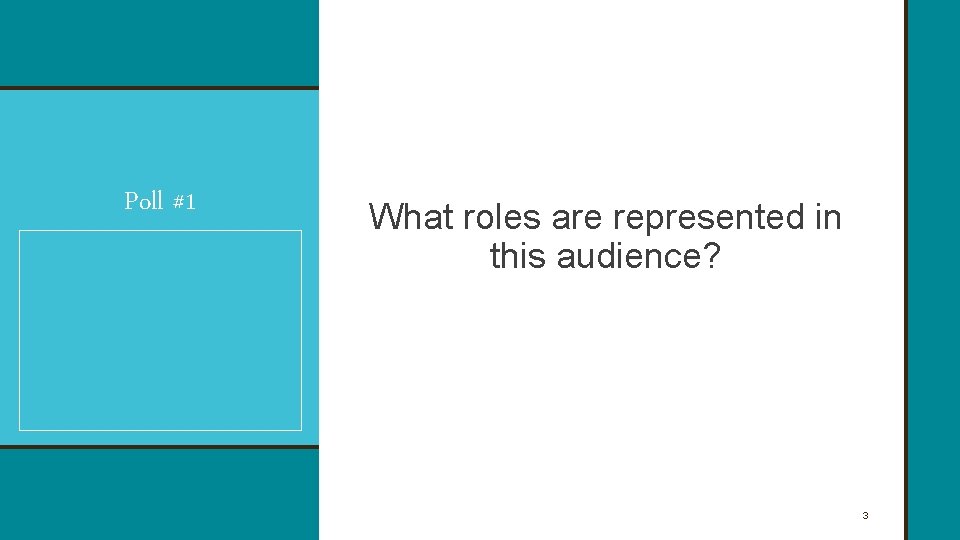 Poll #1 What roles are represented in this audience? 3 Poll #1 What roles are represented in this audience? 3