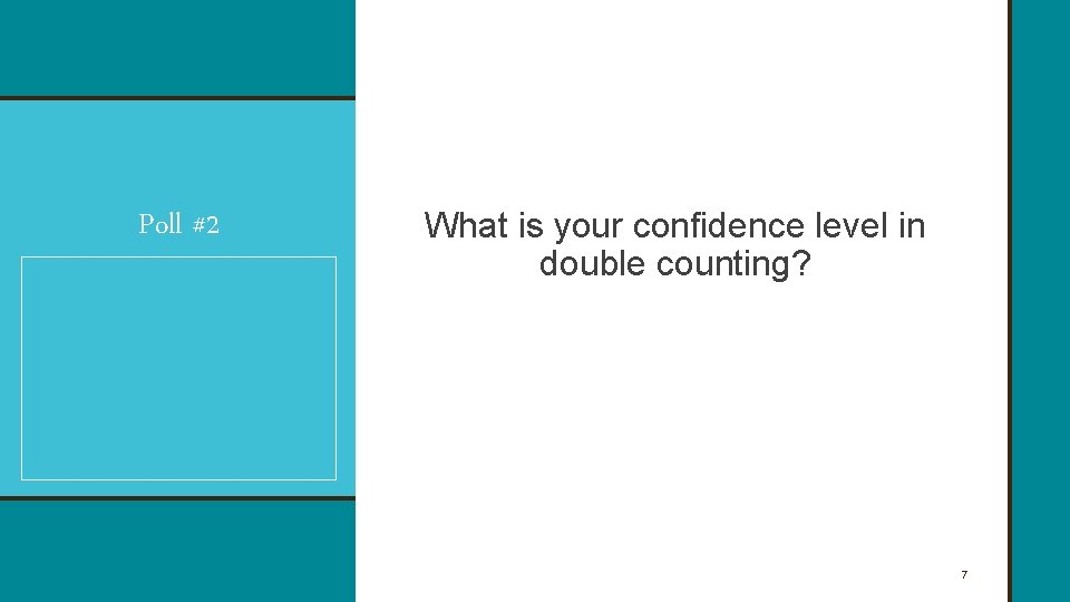 Poll #2 What is your confidence level in double counting? 7 Poll #2 What is your confidence level in double counting? 7